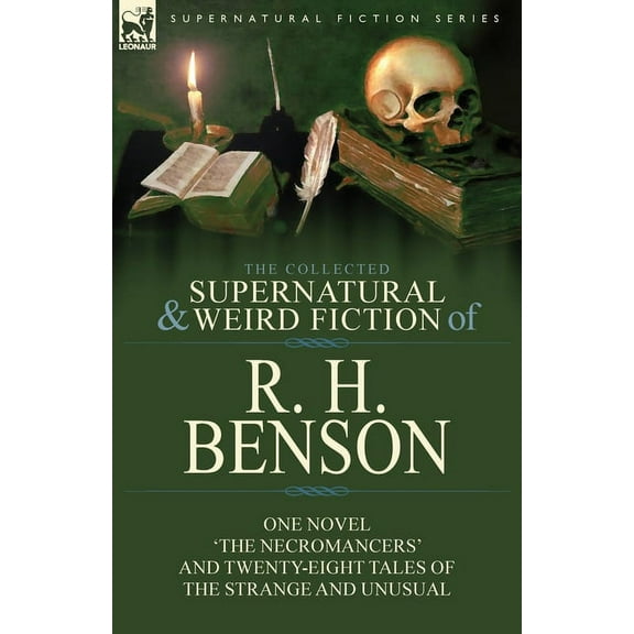 The Collected Supernatural and Weird Fiction of R. H. Benson: One Novel 'The Necromancers' and Twenty-Eight Tales of the, (Paperback)
