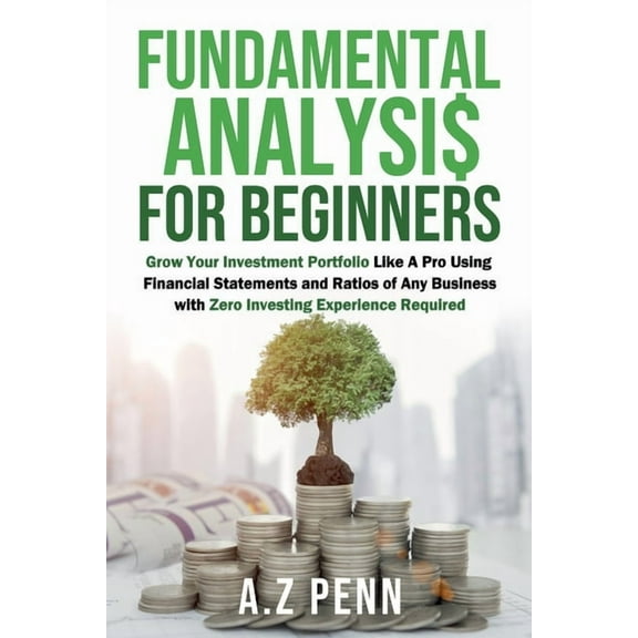 Fundamental Analysis for Beginners: Grow Your Investment Portfolio Like A Pro Using Financial Statements and Ratios of A, (Paperback)