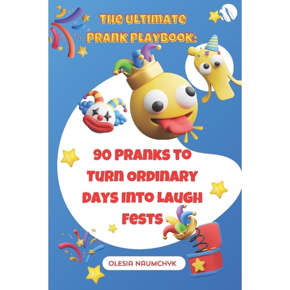 The Ultimate Prank Playbook: 90 Pranks to Turn Ordinary Days Into Laugh Fests, (Paperback)