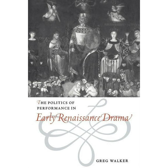 The Politics of Performance in Early Renaissance Drama, (Paperback)