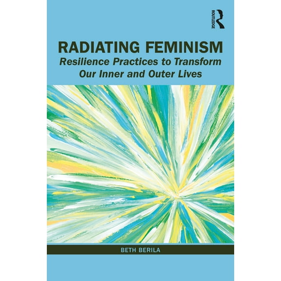 Radiating Feminism: Resilience Practices to Transform our Inner and Outer Lives, (Paperback)