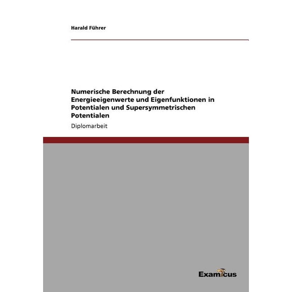 Numerische Berechnung der Energieeigenwerte und Eigenfunktionen in Potentialen und Supersymmetrischen Potentialen, (Paperback)
