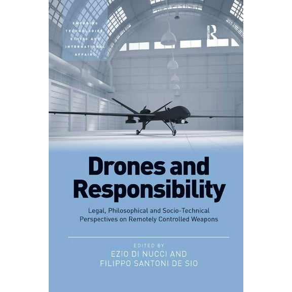 Emerging Technologies, Ethics and Intern Drones and Responsibility: Legal, Philosophical and Socio-Technical Perspectives on Remotely Controlled Weapons, (Paperback)
