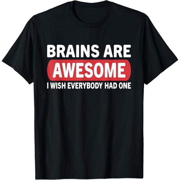 Brain Are Awesome Wish Everybody Had One Funny Shirt BLACK Unisex S-5XL Hot Trending Shirt