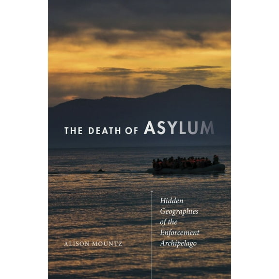 The Death of Asylum : Hidden Geographies of the Enforcement Archipelago (Paperback)