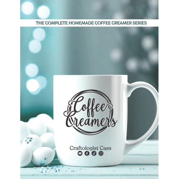 Homemade Is Better Coffee Creamers by Craftologist Cass: The Complete Homemade Coffee Creamer Series, Book 1, (Paperback)