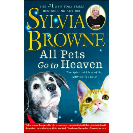 All Pets Go To Heaven : The Spiritual Lives of the Animals We Love