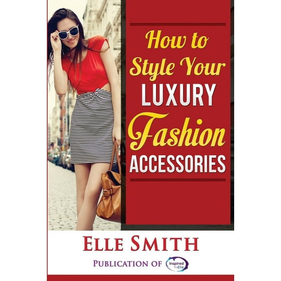 How to Style Your Luxury Fashion Accessories, (Paperback)