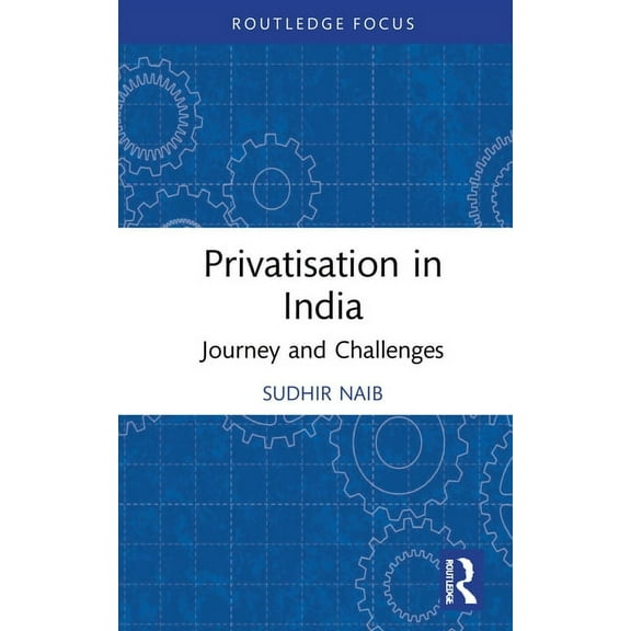Routledge Focus on Business and Manageme Privatisation in India: Journey and Challenges, (Hardcover)
