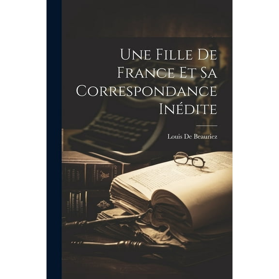 Une Fille De France Et Sa Correspondance Inédite (Paperback)