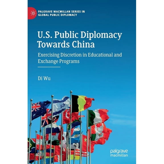 Palgrave MacMillan Global Public Diploma U.S. Public Diplomacy Towards China: Exercising Discretion in Educational and Exchange Programs, (Hardcover)