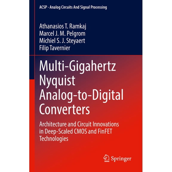 Analog Circuits and Signal Processing Multi-Gigahertz Nyquist Analog-To-Digital Converters: Architecture and Circuit Innovations in Deep-Scaled CMOS and Finfe, (Paperback)