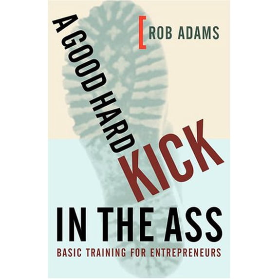 Pre-Owned A Good Hard Kick in the Ass: Basic Training for Entrepreneurs, 9780609609507, 0609609505, Hardcover, 1 edition