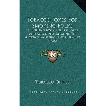 Tobacco Jokes for Smoking Folks : A Shilling Book, Full of Jokes and Anecdotes Relating to Smoa Shilling Book, Full of Jokes and Anecdotes Relating to Smoking, Snuffing, and Chewing (1888) King, Snuffing, and Chewing (Best Type Of Chewing Tobacco)