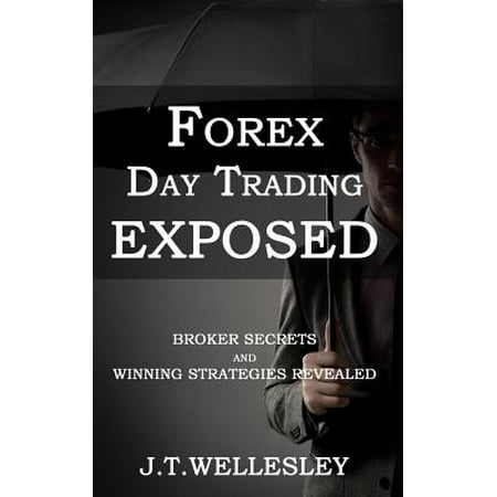 Forex Day Trading Exposed : Broker Secrets and Winning Strategies