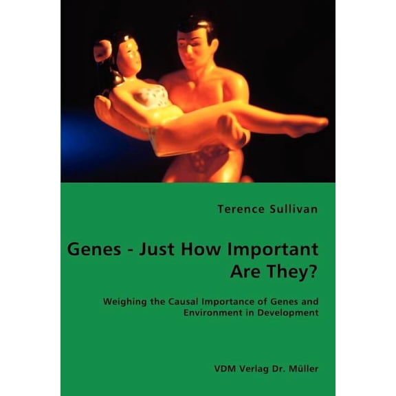 Genes - Just How Important Are They? - Weighing the Causal Importance of Genes and Environment in Development, (Paperback)
