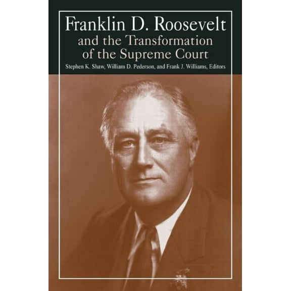 M.E. Sharpe Library of Franklin D. Roose Franklin D. Roosevelt and the Transformation of the Supreme Court, (Paperback)