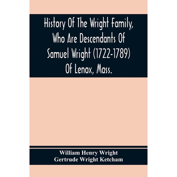 History Of The Wright Family, Who Are Descendants Of Samuel Wright (1722-1789) Of Lenox, Mass., With Lineage Back To Tho, (Paperback)