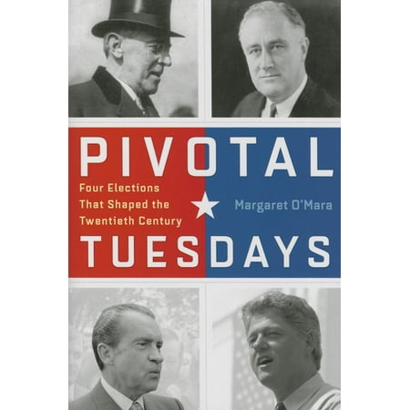 Pivotal Tuesdays : Four Elections That Shaped the Twentieth Century