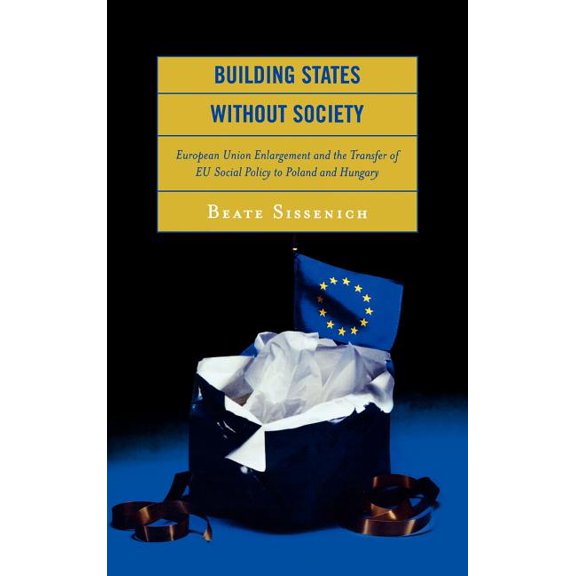 Building States without Society: European Union Enlargement and the Transfer of EU Social Policy to Poland and Hungary, (Hardcover)