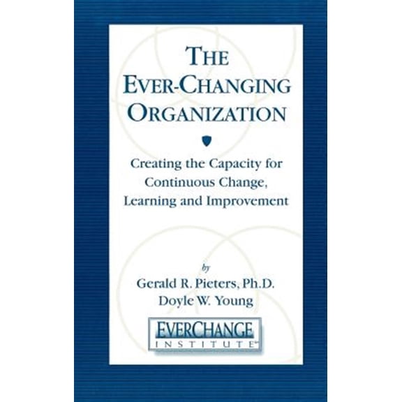 Pre-Owned The Ever Changing Organization: Creating the Capacity for Continuous Change, Learning, and Improvement, (Hardcover)