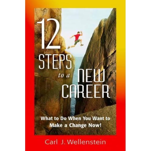 12 Steps to a New Career : What to Do When You Want to Make a Change Now! (Edition 1) (Paperback)