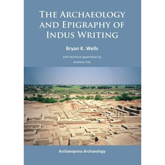 The Archaeology and Epigraphy of Indus Writing (Paperback)