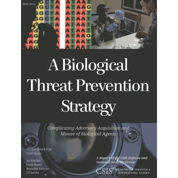 CSIS Reports Biological Threat Prevention Strategy: Complicating Adversary Acquisition and Misuse of Biological Agents, (Paperback)
