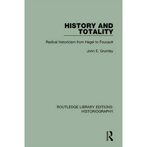Routledge Library Editions: Historiograp History and Totality: Radical Historicism From Hegel to Foucault, (Paperback)