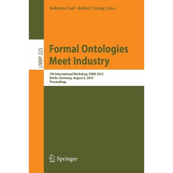 Lecture Notes in Business Information Pr Formal Ontologies Meet Industry: 7th International Workshop, Fomi 2015, Berlin, Germany, August 5, 2015, Proceedings, Book 225, (Paperback)