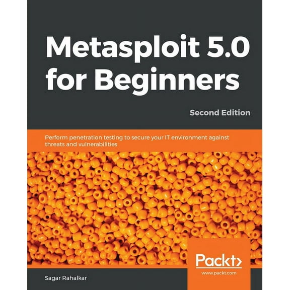Metasploit 5.0 for Beginners - Second Edition: Perform penetration testing to secure your IT environment against threats and vulnerabilities (Paperback)