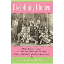 Disciplining Women: Alpha Kappa Alpha, Black Counterpublics, and the Cultural Politics of Black Sororities, (Paperback)