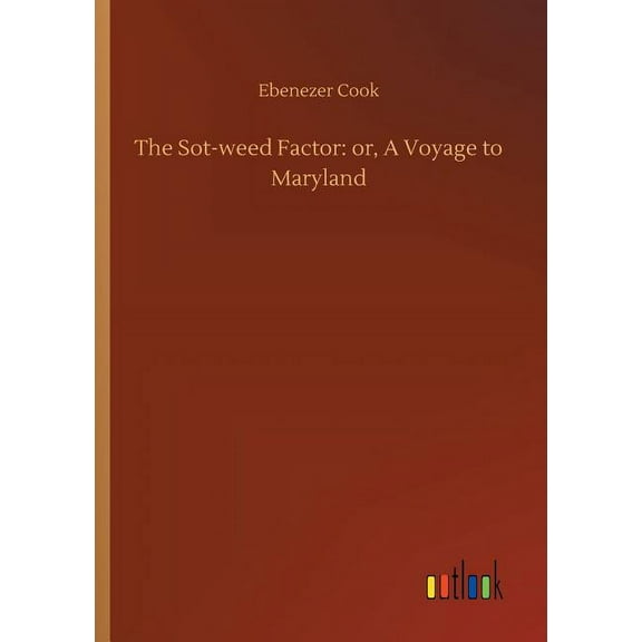 The Sot-weed Factor: or, A Voyage to Maryland