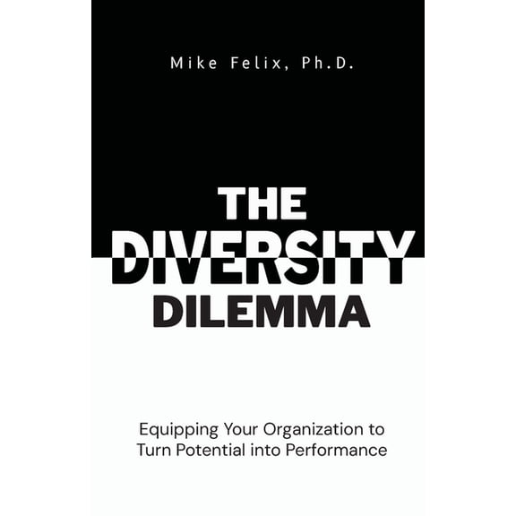 The Diversity Dilemma: Equipping Your Organization to Turn Potential Into Performance, (Paperback)