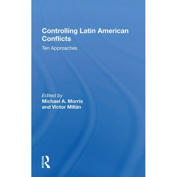 Controlling Latin American Conflicts: Ten Approaches, (Paperback)