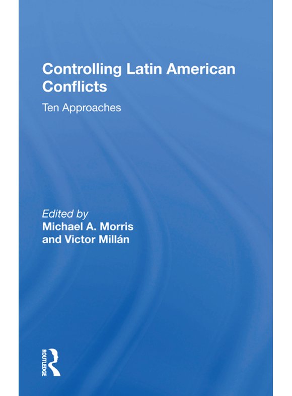 Controlling Latin American Conflicts: Ten Approaches (Paperback)