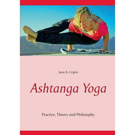 Ashtanga Yoga: Practice, Theory and Philosophy, (Paperback)