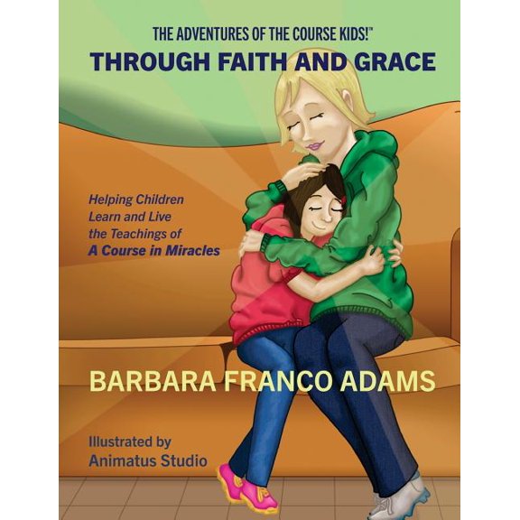 Through Faith and Grace: Helping Children Learn and Live the Teachings of a Course in Miracles