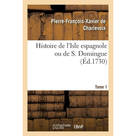 Histoire: Histoire de l'Isle Espagnole Ou de S. Domingue. Tome 1 (Paperback)
