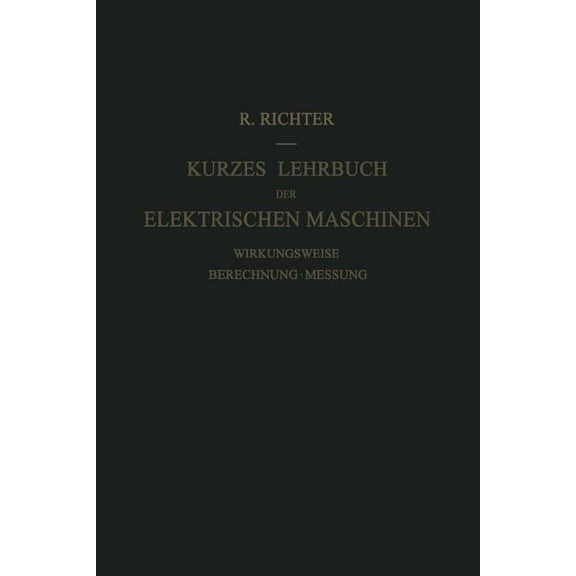 Kurzes Lehrbuch Der Elektrischen Maschinen: Wirkungsweise - Berechnung - Messung, (Paperback)