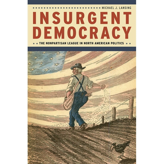 Insurgent Democracy: The Nonpartisan League in North American Politics, (Paperback)