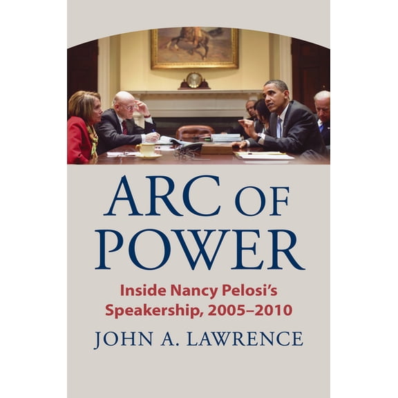 Arc of Power: Inside Nancy Pelosi's Speakership, 2005-2010, (Paperback)