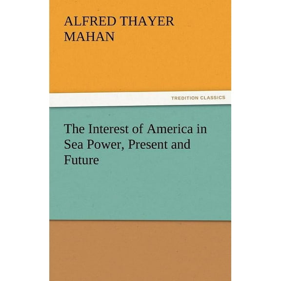 The Interest of America in Sea Power, Present and Future (Paperback)