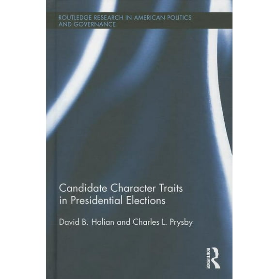 Routledge Research in American Politics Candidate Character Traits in Presidential Elections, (Hardcover)