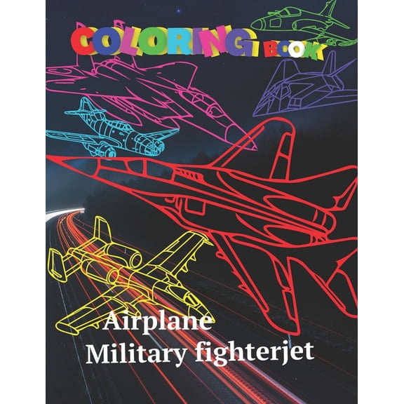 Airplane Coloring book Military Fighterjet: Airforse Coloring for Kids Teens Jet Fighter Coloring Book AirPlane Gun Fire, (Paperback)