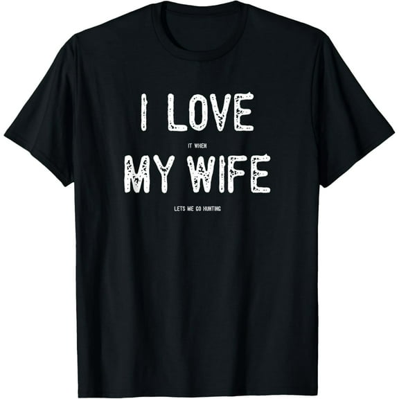 I Love It When My Wife Lets Me Go Hunting Funny Man Gift Lt T-Shirt