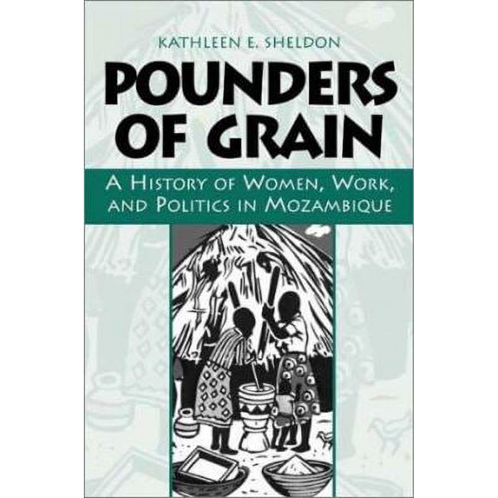 Pounders of Grain: A History of Women, Work, and Politics in Mozambique (Paperback) 0325071012 9780325071015
