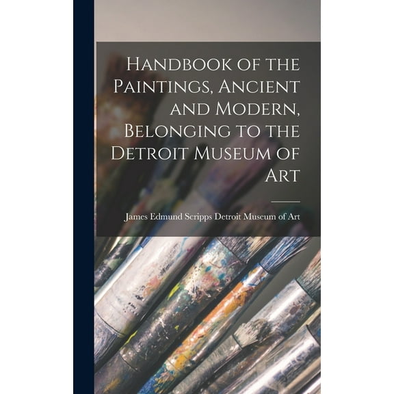 Handbook of the Paintings, Ancient and Modern, Belonging to the Detroit Museum of Art, (Hardcover)