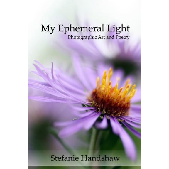 My Ephemeral Light: Photographic Art and Poetry, (Paperback)