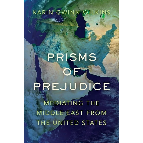 Prisms of Prejudice : Mediating the Middle East from the United States (Edition 1) (Hardcover)